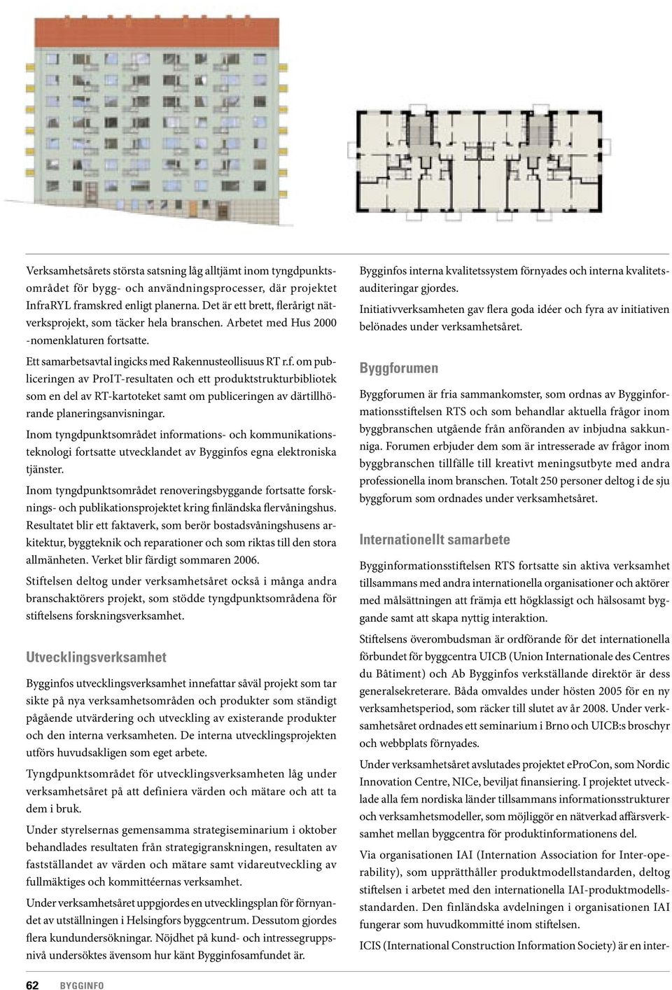 Inom tyngdpunktsområdet informations- och kommunikationsteknologi fortsatte utvecklandet av Bygginfos egna elektroniska tjänster.