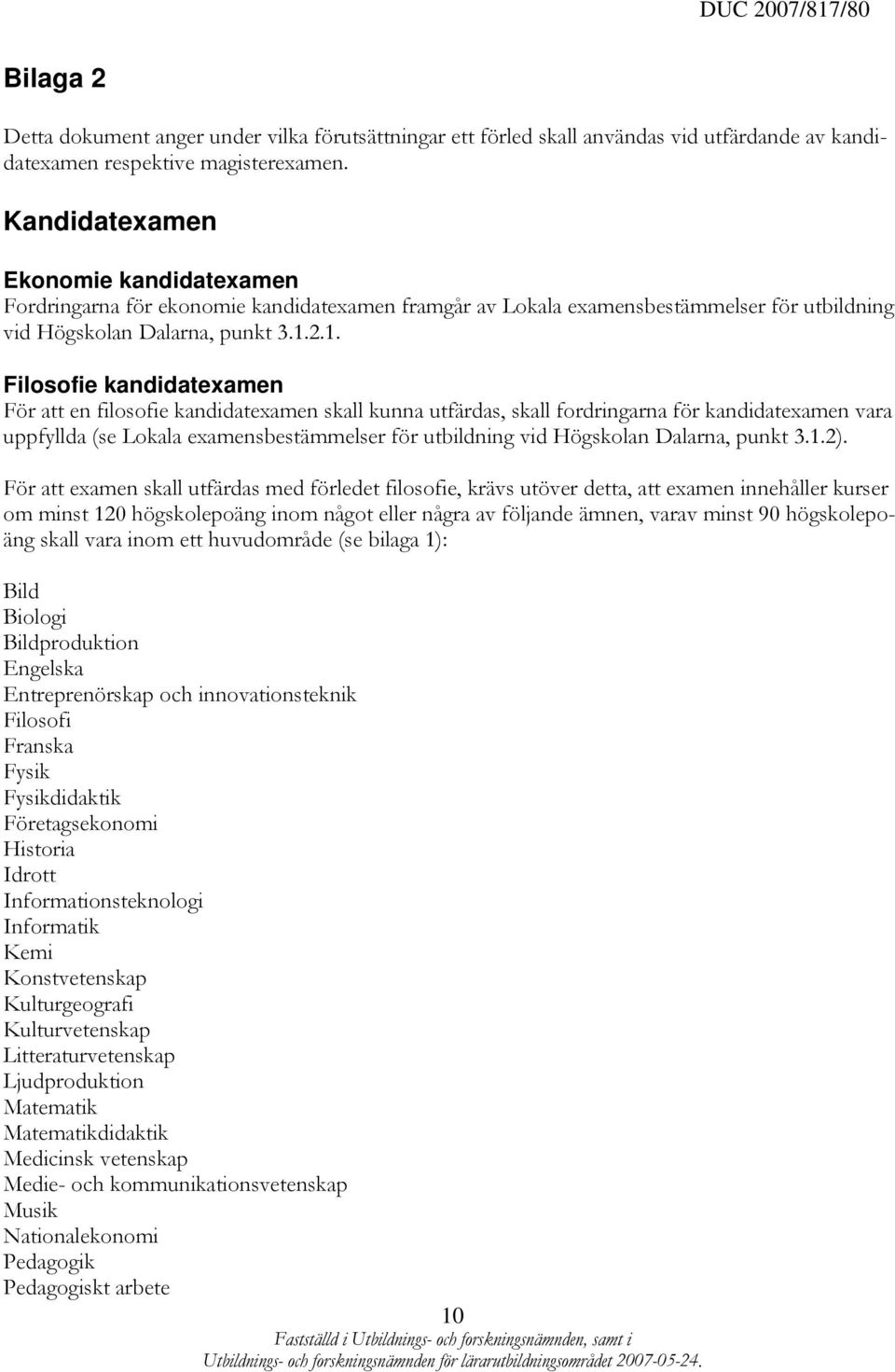 2.1. Filosofie kandidatexamen För att en filosofie kandidatexamen skall kunna utfärdas, skall fordringarna för kandidatexamen vara uppfyllda (se Lokala examensbestämmelser för utbildning vid