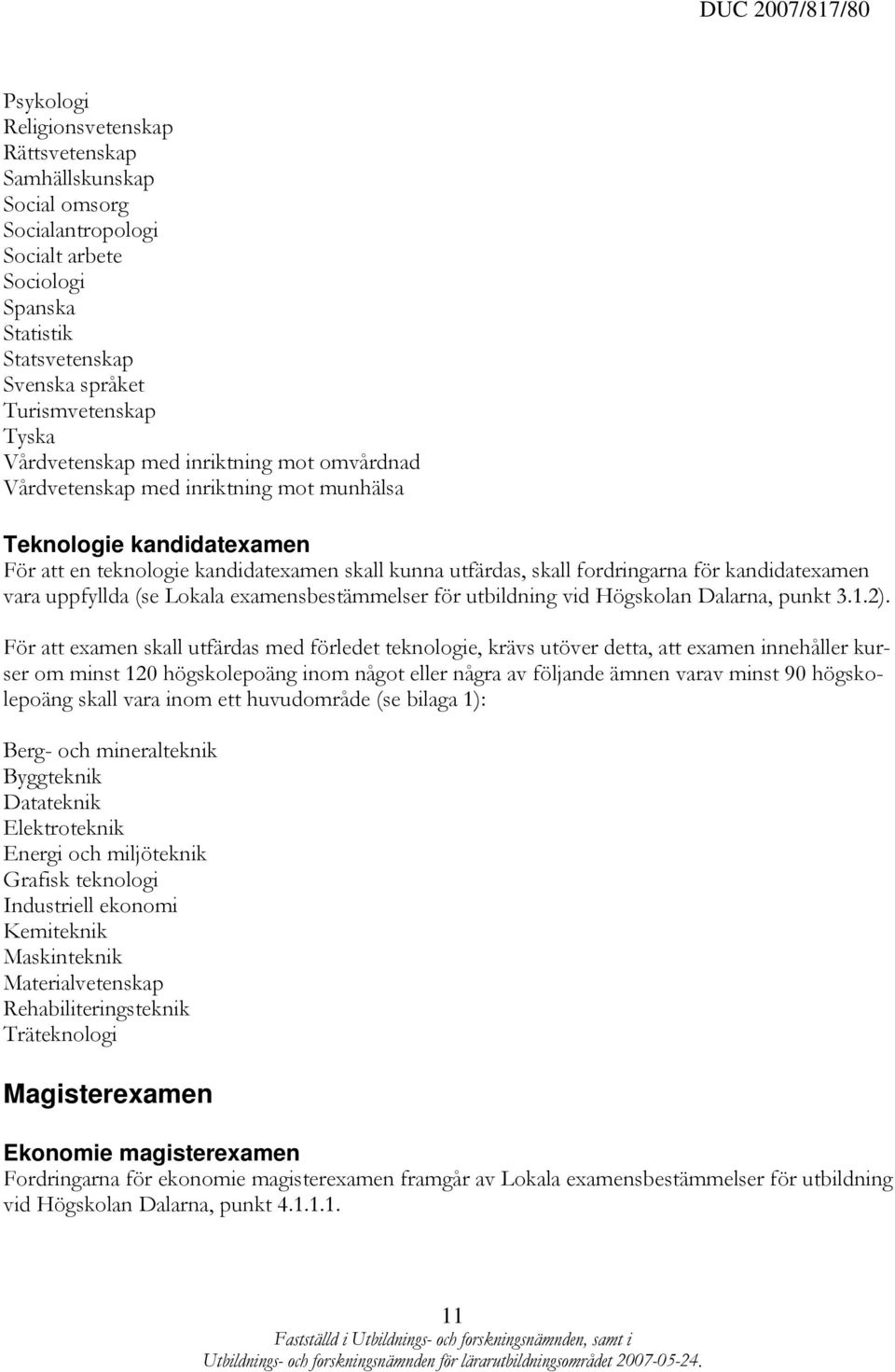 kandidatexamen vara uppfyllda (se Lokala examensbestämmelser för utbildning vid Högskolan Dalarna, punkt 3.1.2).