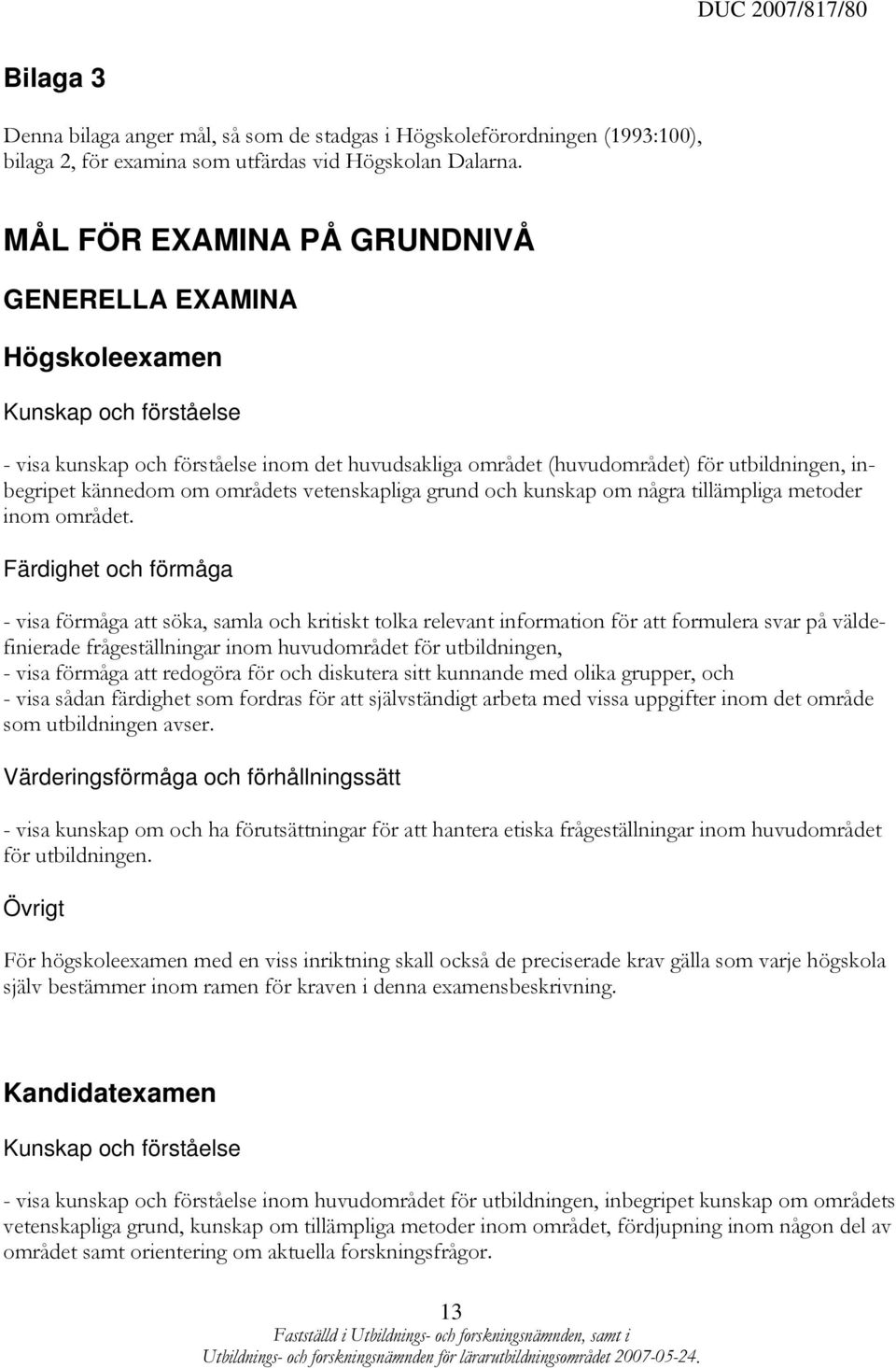 om områdets vetenskapliga grund och kunskap om några tillämpliga metoder inom området.