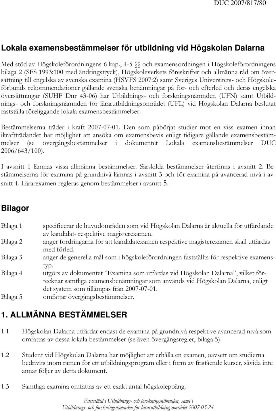 2007:2) samt Sveriges Universitets- och Högskoleförbunds rekommendationer gällande svenska benämningar på för- och efterled och deras engelska översättningar (SUHF Dnr 43-06) har Utbildnings- och
