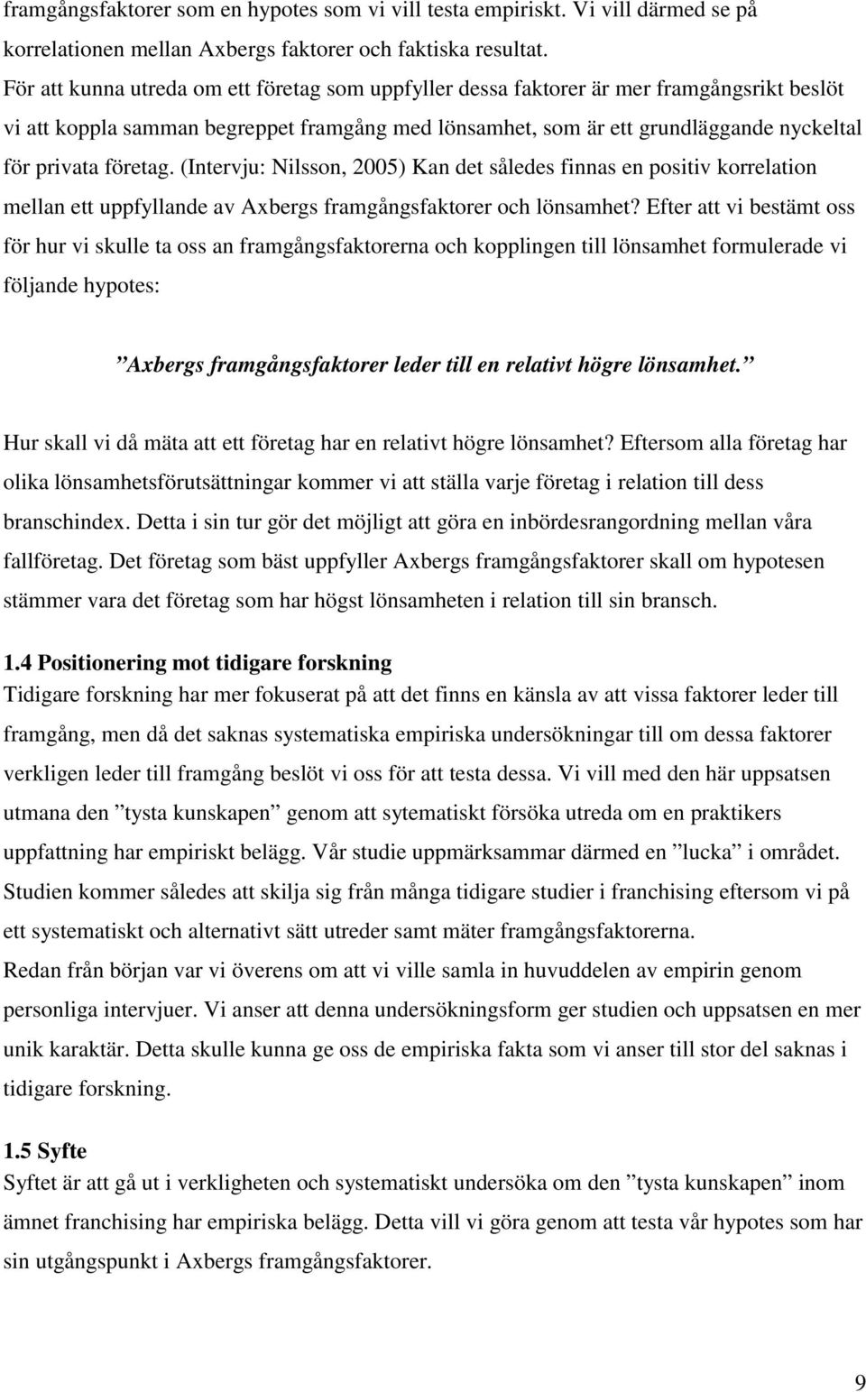 företag. (Intervju: Nilsson, 2005) Kan det således finnas en positiv korrelation mellan ett uppfyllande av Axbergs framgångsfaktorer och lönsamhet?