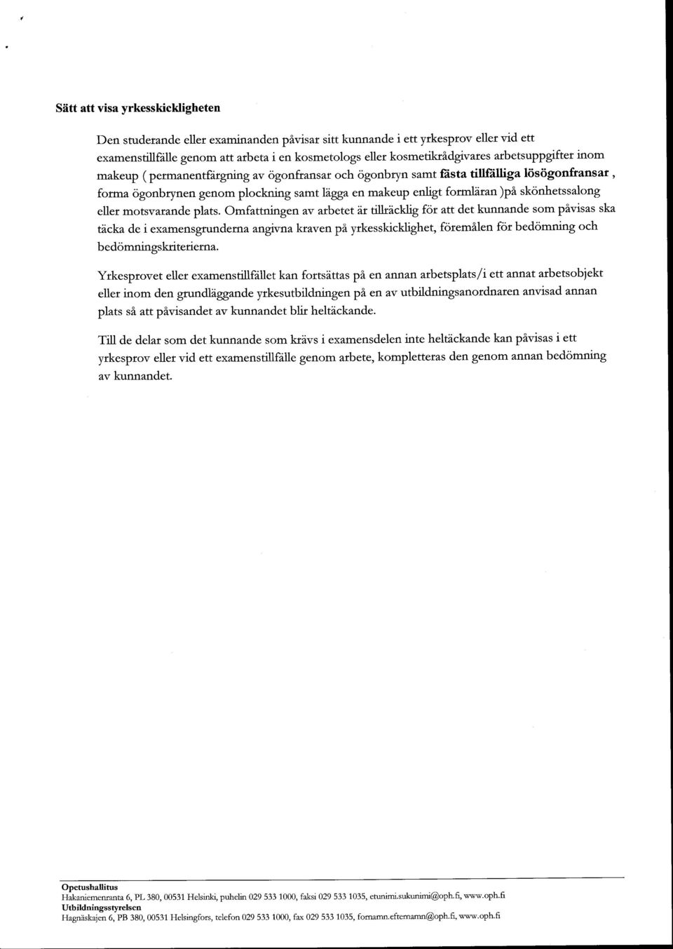 Omfttningen v rbetet ir tillricklig for tt det kunnnde som piviss sk tdck de i exmensgrundern rrglvrlz- krven pi yrkesskicklighet, foremilen for bedomning och b e domningskriteriern.