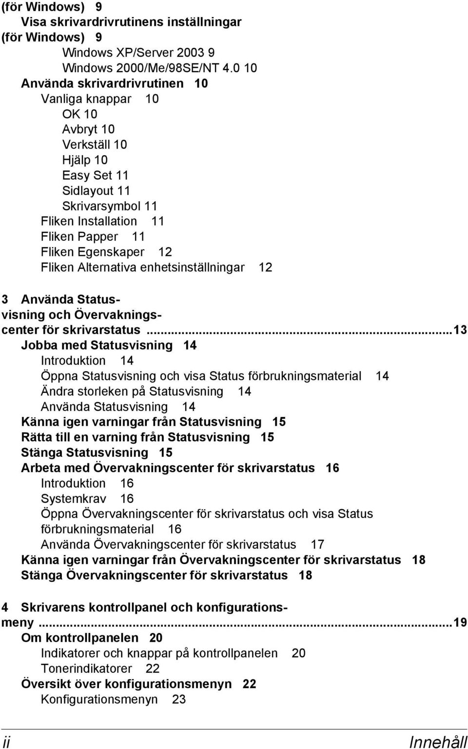 Fliken Alternativa enhetsinställningar 12 3 Använda Statusvisning och Övervakningscenter för skrivarstatus.