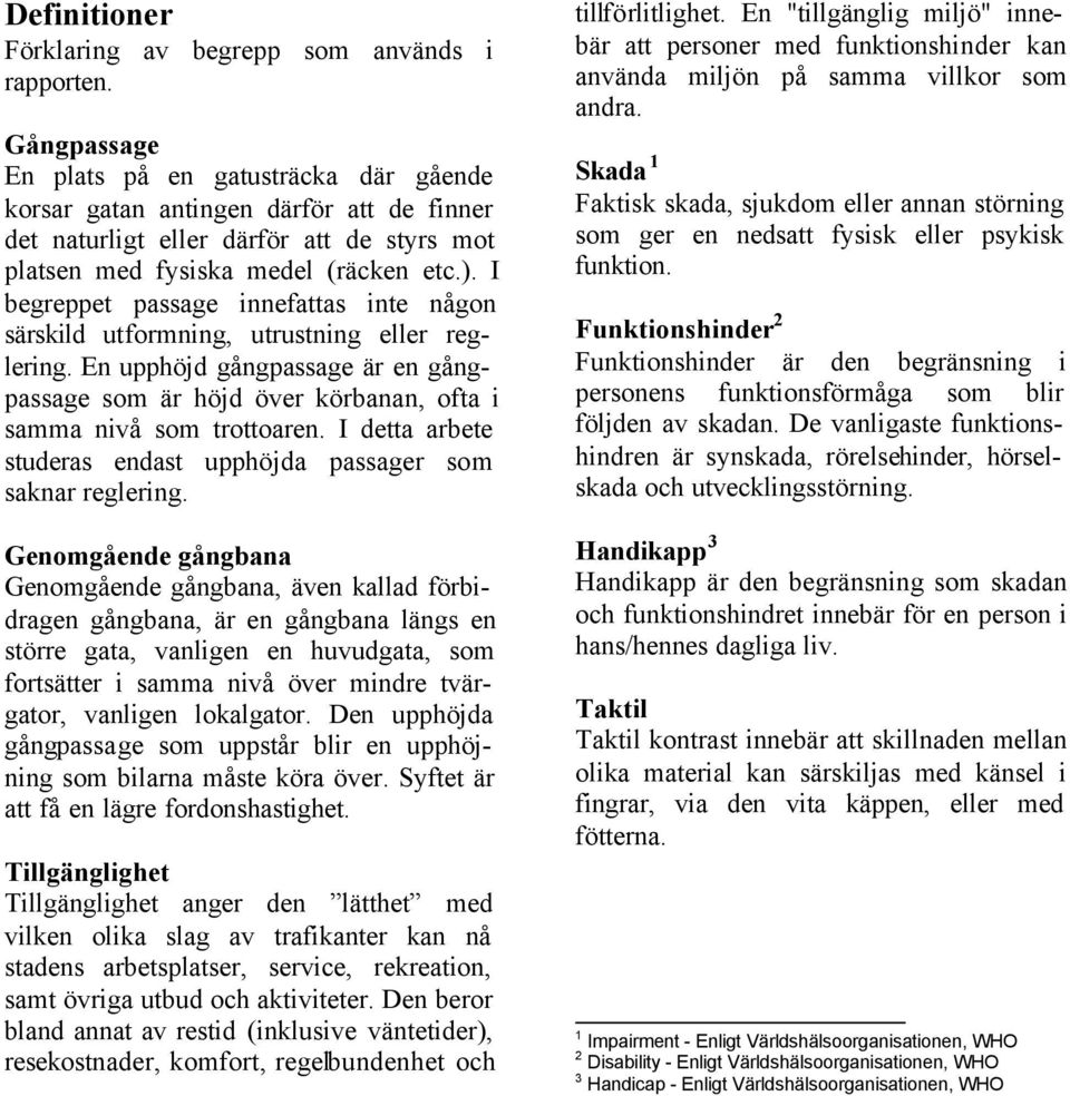 I begreppet passage innefattas inte någon särskild utformning, utrustning eller reglering. En upphöjd gångpassage är en gångpassage som är höjd över körbanan, ofta i samma nivå som trottoaren.