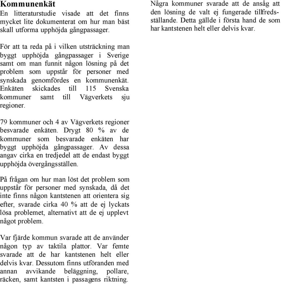 För att ta reda på i vilken utsträckning man byggt upphöjda gångpassager i Sverige samt om man funnit någon lösning på det problem som uppstår för personer med synskada genomfördes en kommunenkät.