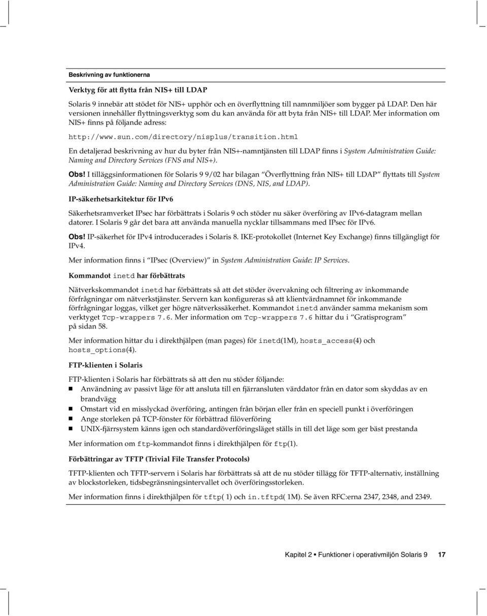 html En detaljerad beskrivning av hur du byter från NIS+-namntjänsten till LDAP finns i System Administration Guide: Naming and Directory Services (FNS and NIS+). Obs!