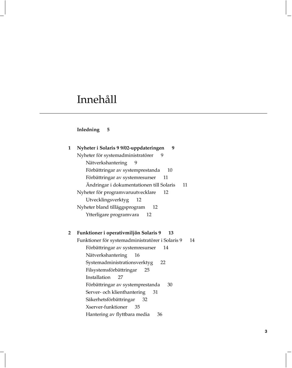 2 Funktioner i operativmiljön Solaris 9 13 Funktioner för systemadministratörer i Solaris 9 14 Förbättringar av systemresurser 14 Nätverkshantering 16 Systemadministrationsverktyg