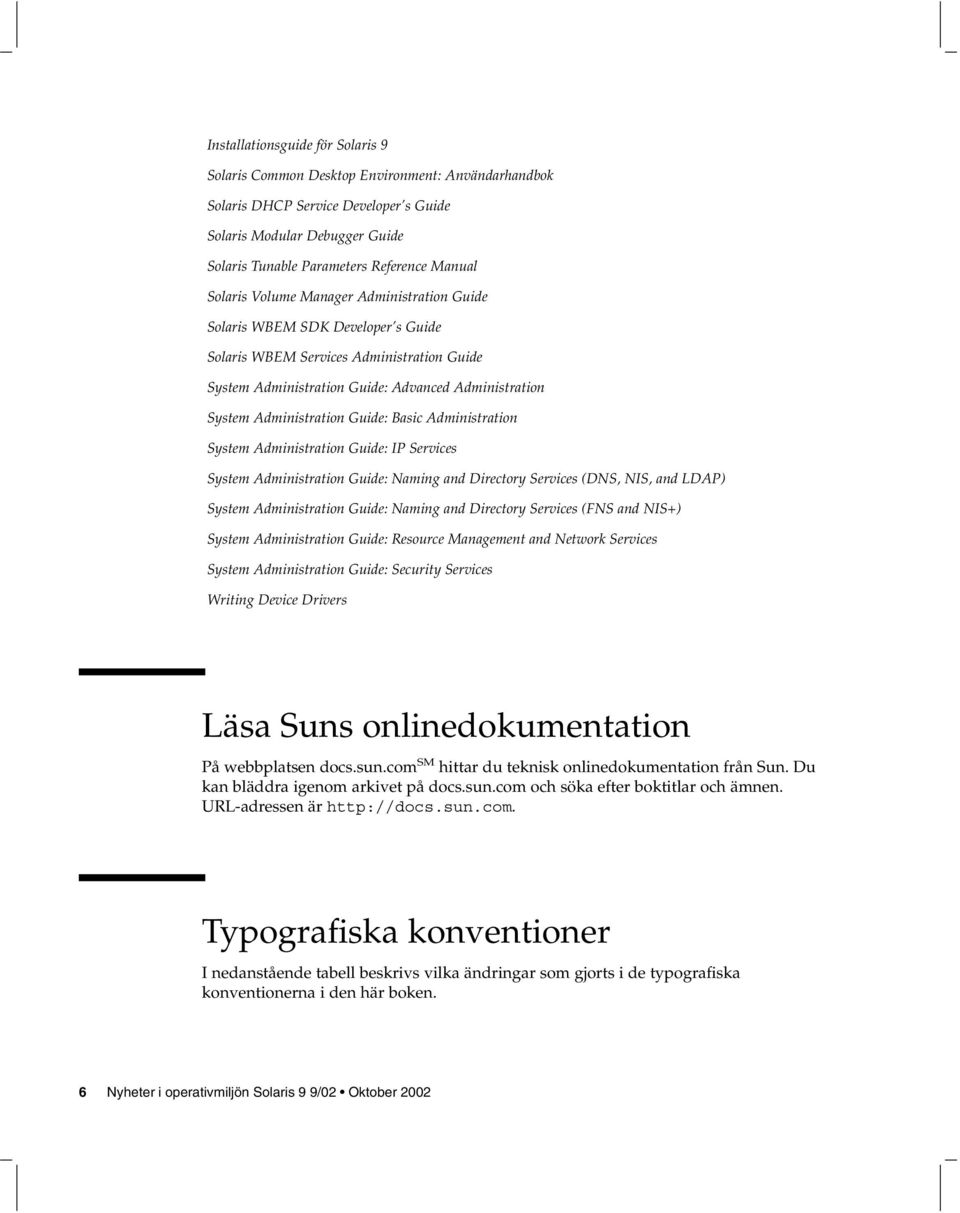 Guide: Basic Administration System Administration Guide: IP Services System Administration Guide: Naming and Directory Services (DNS, NIS, and LDAP) System Administration Guide: Naming and Directory