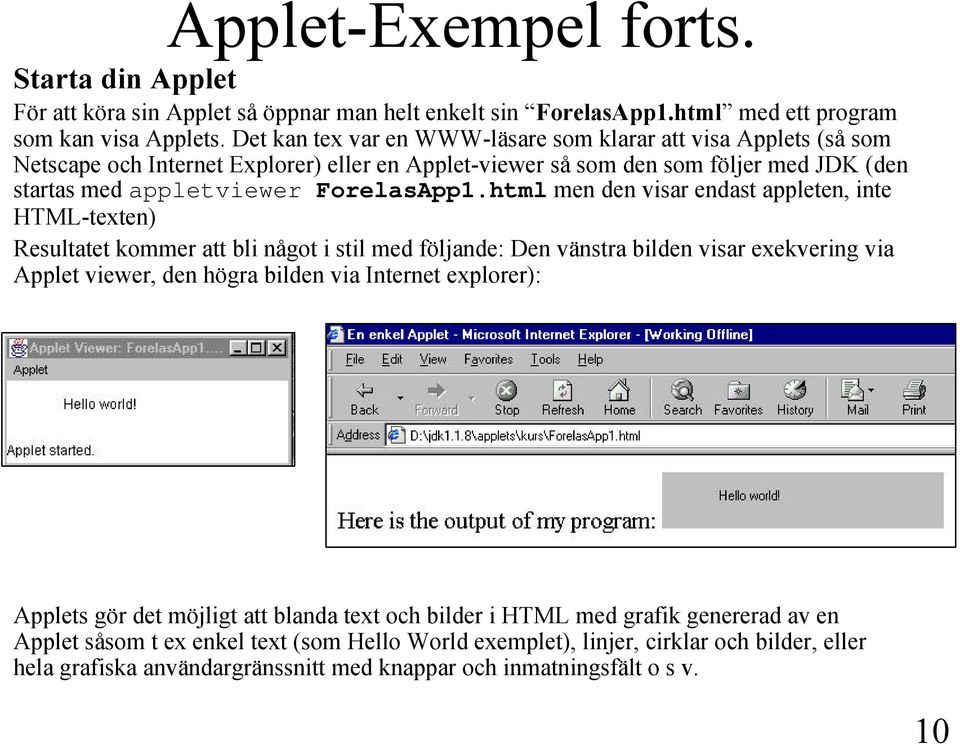 html men den visar endast appleten, inte HTML-texten) Resultatet kommer att bli något i stil med följande: Den vänstra bilden visar exekvering via Applet viewer, den högra bilden via Internet