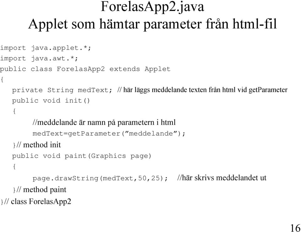 getparameter public void init() { //meddelande är namn på parametern i html medtext=getparameter( meddelande ); }//