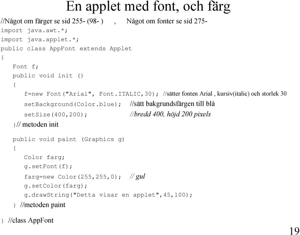 blue); //sätt bakgrundsfärgen till blå setsize(400,200); }// metoden init public void paint (Graphics g) { Color farg; g.