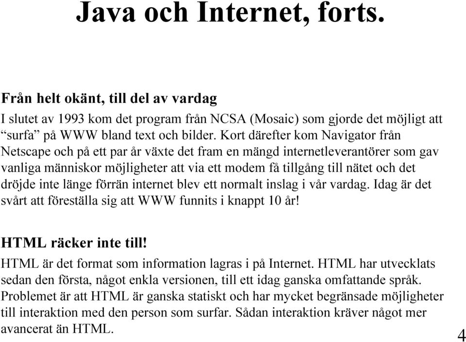 inte länge förrän internet blev ett normalt inslag i vår vardag. Idag är det svårt att föreställa sig att WWW funnits i knappt 10 år! HTML räcker inte till!