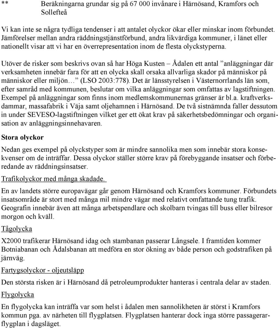 Utöver de risker som beskrivs ovan så har Höga Kusten Ådalen ett antal anläggningar där verksamheten innebär fara för att en olycka skall orsaka allvarliga skador på människor på människor eller