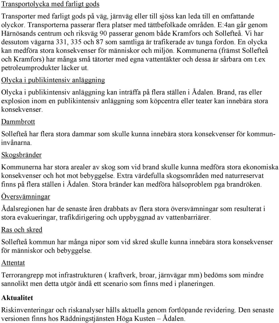 En olycka kan medföra stora konsekvenser för människor och miljön. Kommunerna (främst Sollefteå och Kramfors) har många små tätorter med egna vattentäkter och dessa är sårbara om t.