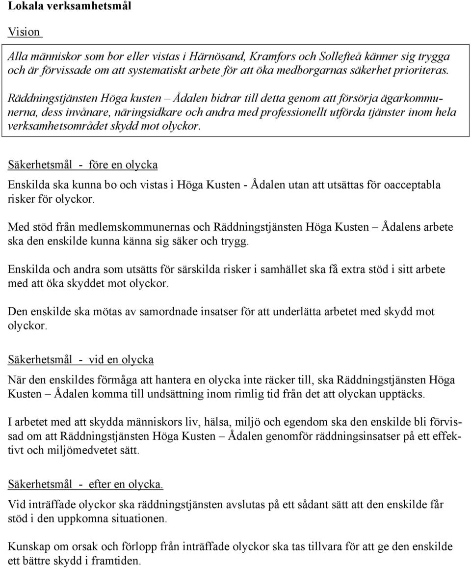 Räddningstjänsten Höga kusten Ådalen bidrar till detta genom att försörja ägarkommunerna, dess invånare, näringsidkare och andra med professionellt utförda tjänster inom hela verksamhetsområdet skydd