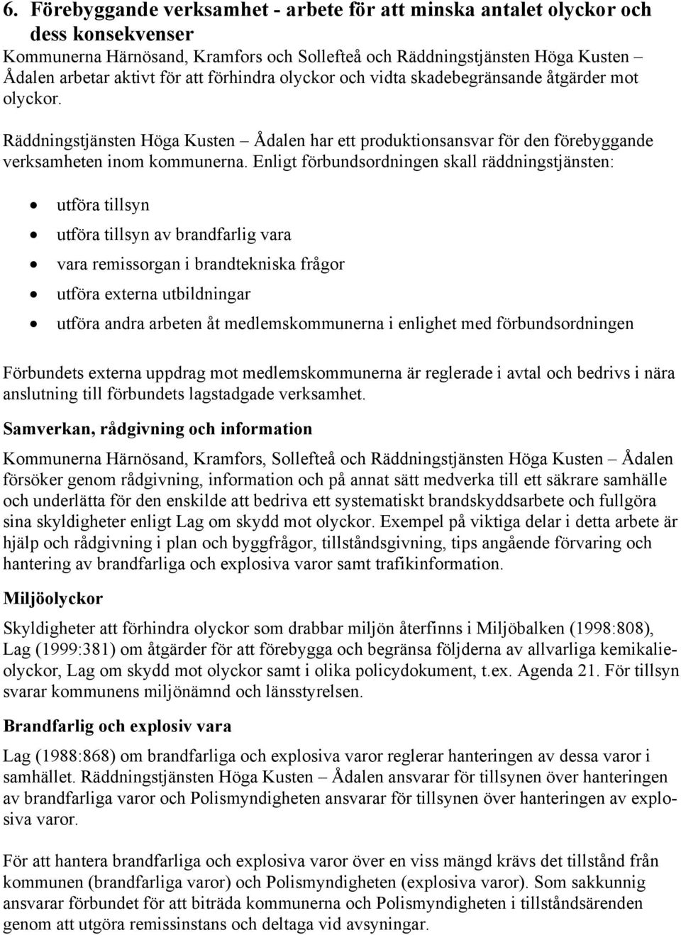 Enligt förbundsordningen skall räddningstjänsten: utföra tillsyn utföra tillsyn av brandfarlig vara vara remissorgan i brandtekniska frågor utföra externa utbildningar utföra andra arbeten åt