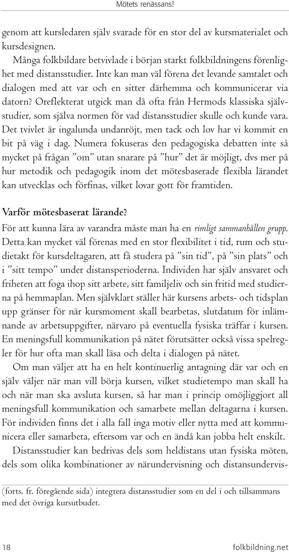 Oreflekterat utgick man då ofta från Hermods klassiska självstudier, som själva normen för vad distansstudier skulle och kunde vara.