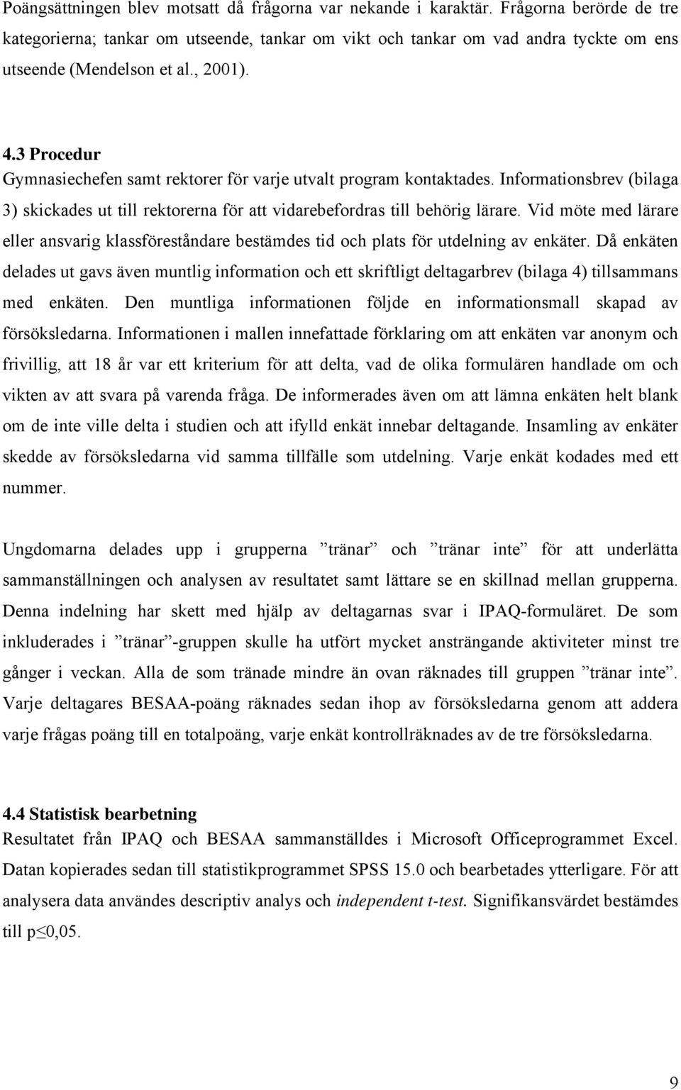 3 Procedur Gymnasiechefen samt rektorer för varje utvalt program kontaktades. Informationsbrev (bilaga 3) skickades ut till rektorerna för att vidarebefordras till behörig lärare.