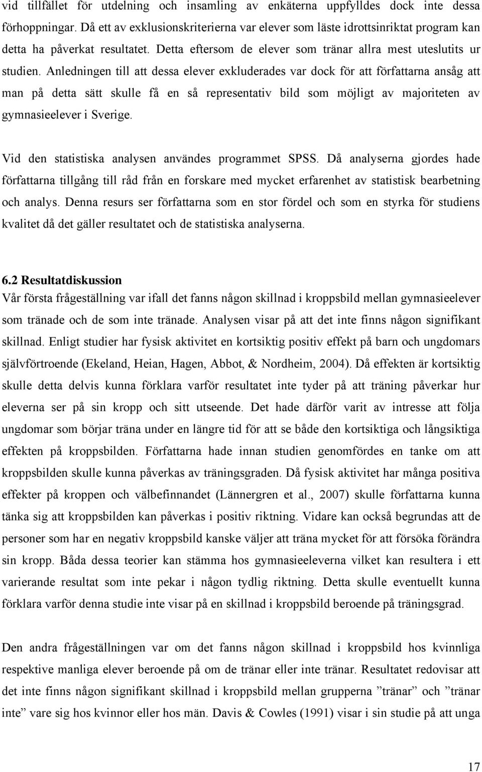 Anledningen till att dessa elever exkluderades var dock för att författarna ansåg att man på detta sätt skulle få en så representativ bild som möjligt av majoriteten av gymnasieelever i Sverige.
