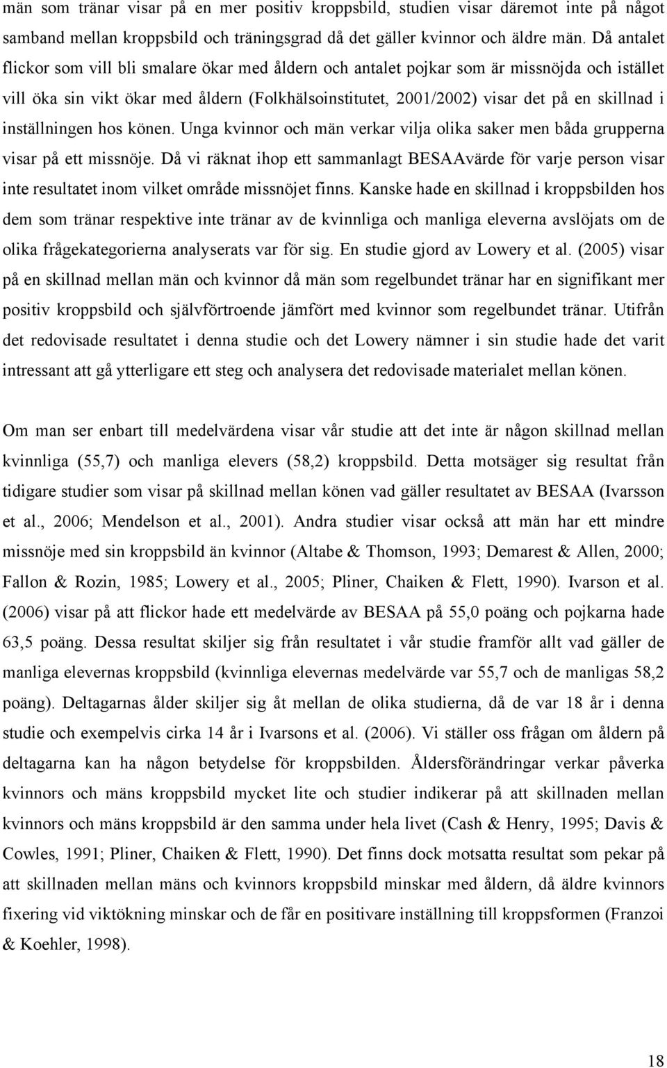 inställningen hos könen. Unga kvinnor och män verkar vilja olika saker men båda grupperna visar på ett missnöje.