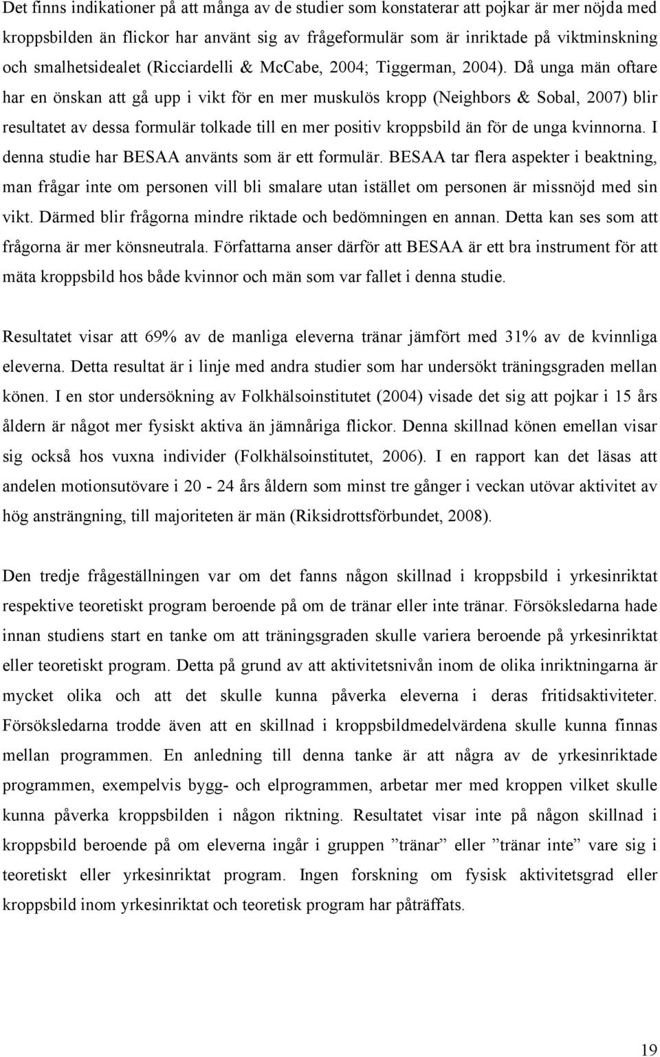 Då unga män oftare har en önskan att gå upp i vikt för en mer muskulös kropp (Neighbors & Sobal, 2007) blir resultatet av dessa formulär tolkade till en mer positiv kroppsbild än för de unga