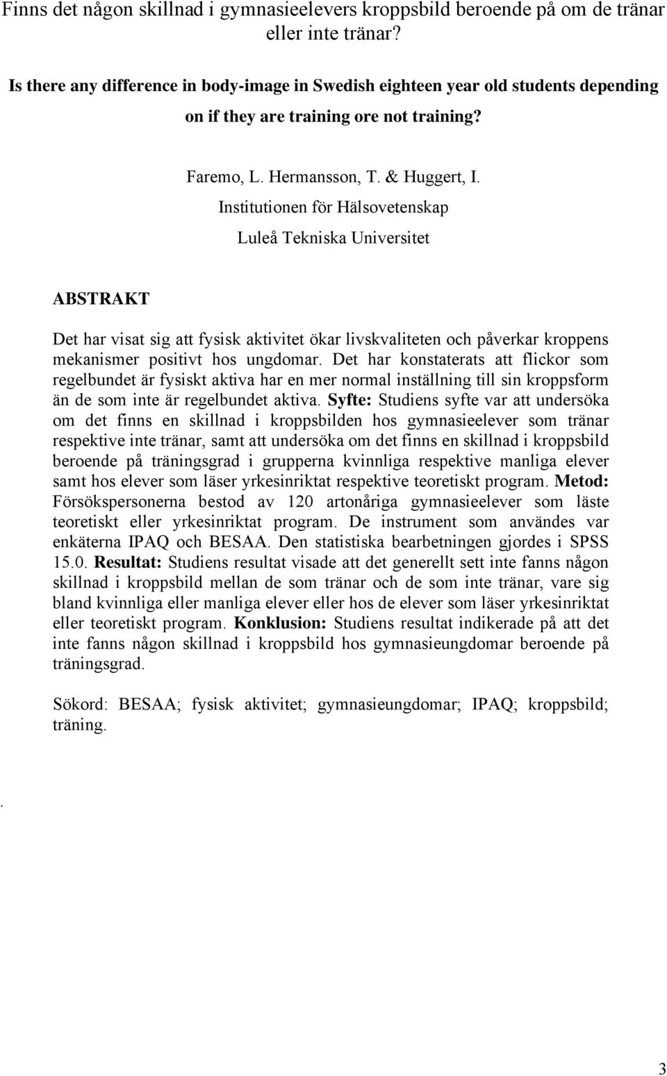 Institutionen för Hälsovetenskap Luleå Tekniska Universitet ABSTRAKT Det har visat sig att fysisk aktivitet ökar livskvaliteten och påverkar kroppens mekanismer positivt hos ungdomar.