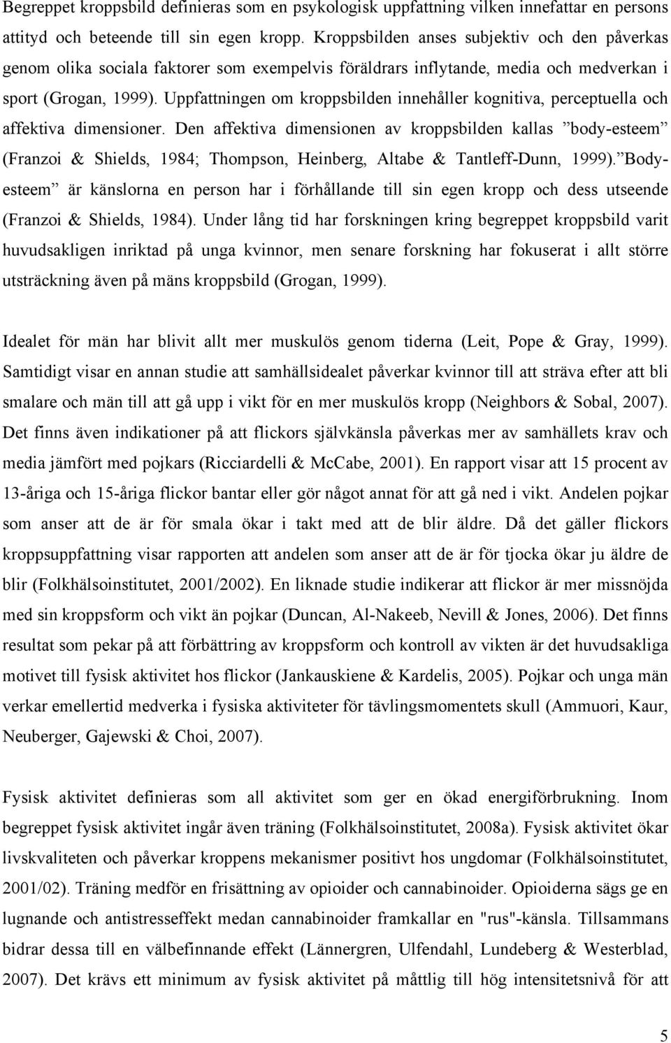 Uppfattningen om kroppsbilden innehåller kognitiva, perceptuella och affektiva dimensioner.