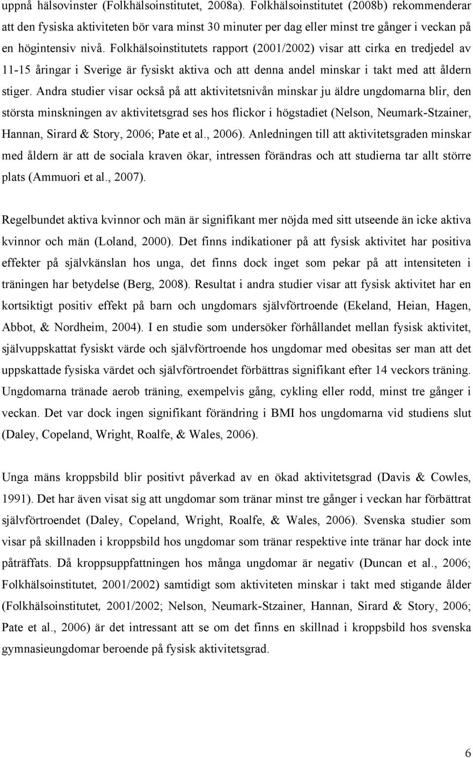 Folkhälsoinstitutets rapport (2001/2002) visar att cirka en tredjedel av 11-15 åringar i Sverige är fysiskt aktiva och att denna andel minskar i takt med att åldern stiger.
