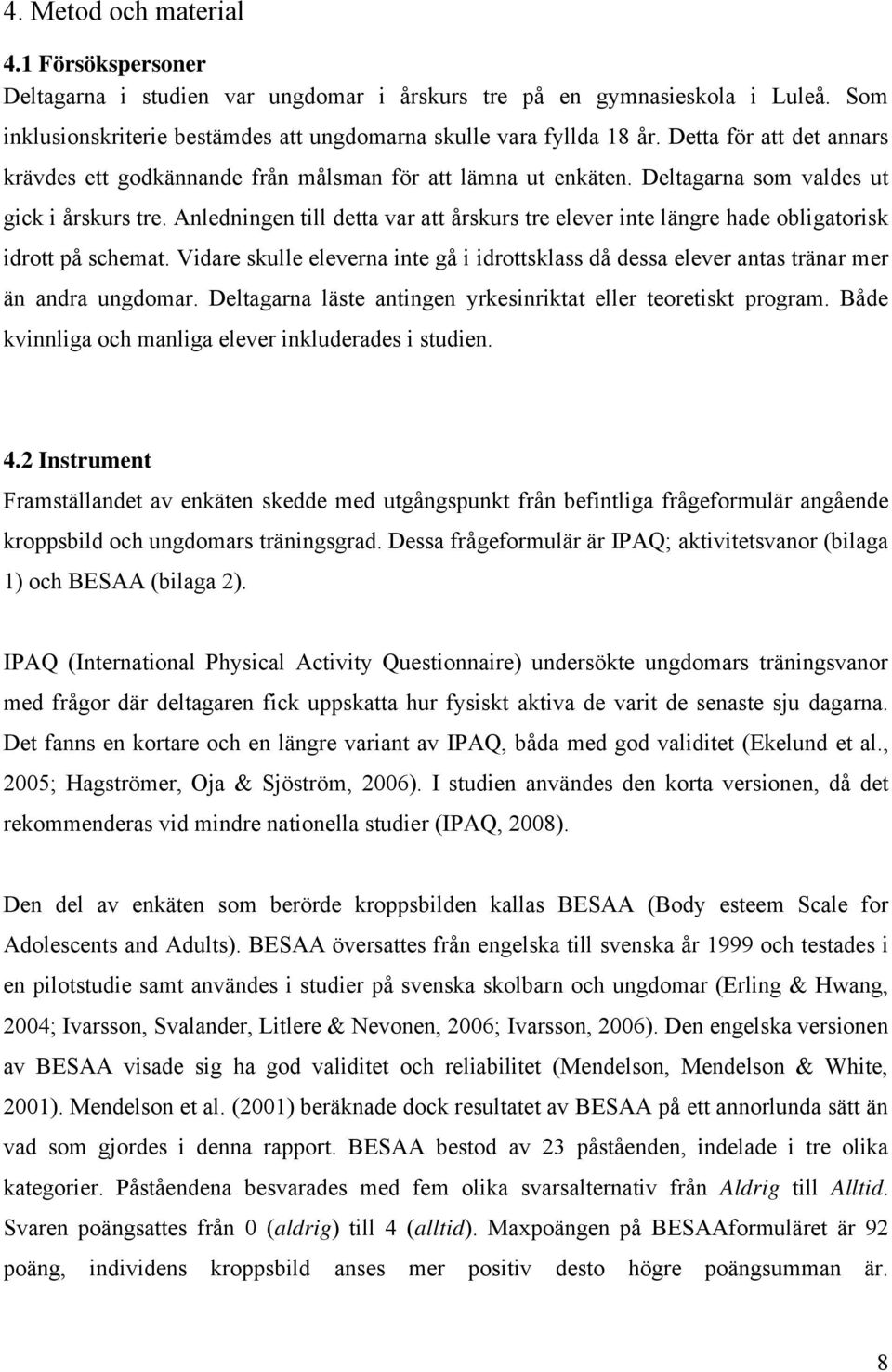 Anledningen till detta var att årskurs tre elever inte längre hade obligatorisk idrott på schemat. Vidare skulle eleverna inte gå i idrottsklass då dessa elever antas tränar mer än andra ungdomar.