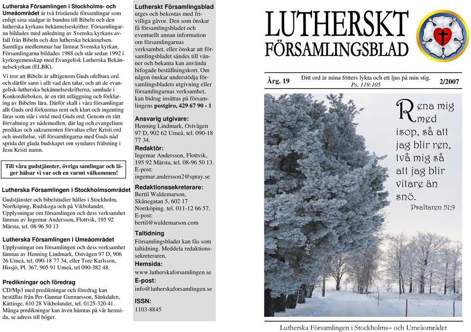 Församlingarna bildades 1988 och står sedan 1992 i kyrkogemenskap med Evangelisk Lutherska Bekännelsekyrkan (ELBK).