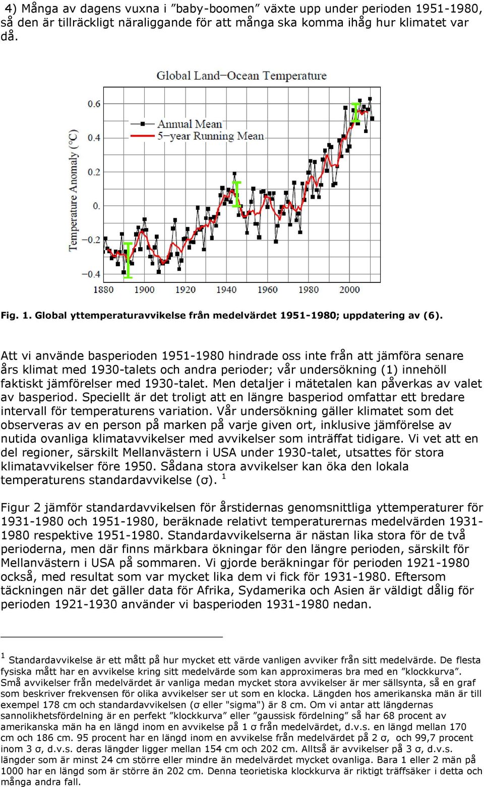 Men detaljer i mätetalen kan påverkas av valet av basperiod. Speciellt är det troligt att en längre basperiod omfattar ett bredare intervall för temperaturens variation.