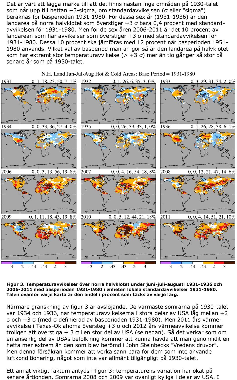 Men för de sex åren 2006-2011 är det 10 procent av landarean som har avvikelser som överstiger +3 σ med standardavvikelsen för 1931-1980.