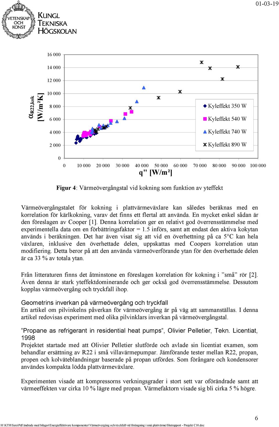 det finns ett flertal att använda. En mycket enkel sådan är den föreslagen av Cooper [1]. Denna korrelation ger en relativt god överrensstämmelse med experimentella data om en förbättringsfaktor = 1.