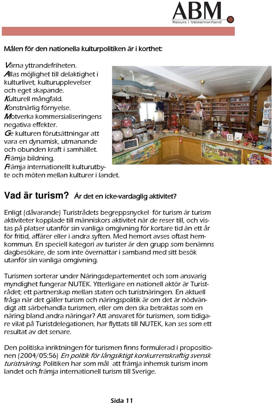 Främja internationellt kulturutbyte och möten mellan kulturer i landet. Vad är turism? Är det en icke-vardaglig aktivitet?