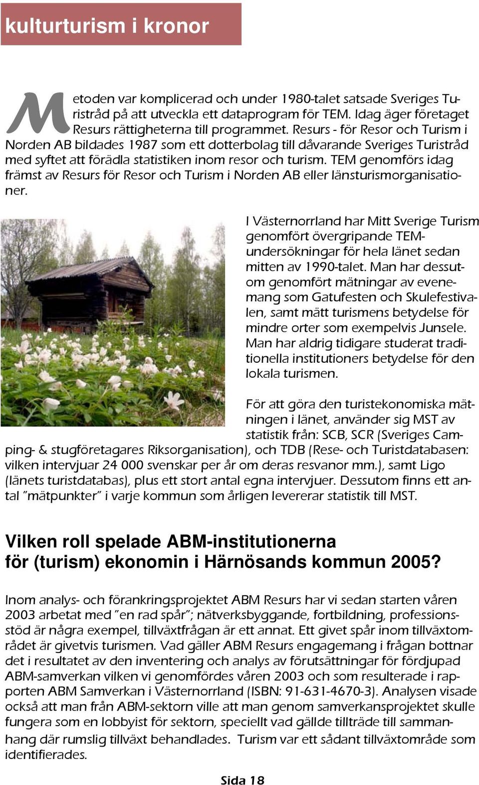 TEM genomförs idag främst av Resurs för Resor och Turism i Norden AB eller länsturismorganisationer.