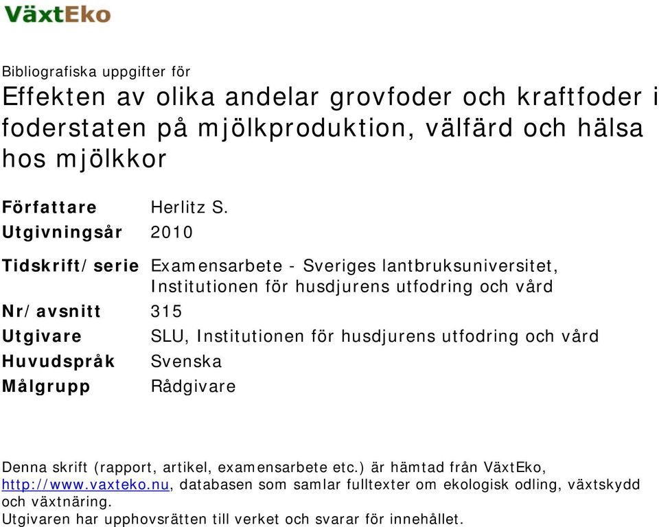 Institutionen för husdjurens utfodring och vård Huvudspråk Svenska Målgrupp Rådgivare Denna skrift (rapport, artikel, examensarbete etc.