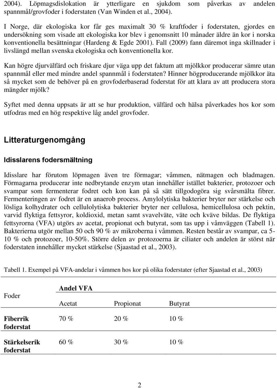 besättningar (Hardeng & Egde 2001). Fall (2009) fann däremot inga skillnader i livslängd mellan svenska ekologiska och konventionella kor.