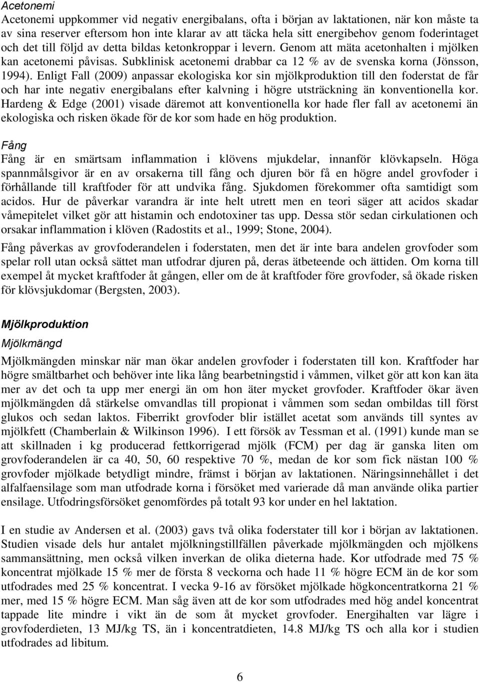 Enligt Fall (2009) anpassar ekologiska kor sin mjölkproduktion till den foderstat de får och har inte negativ energibalans efter kalvning i högre utsträckning än konventionella kor.