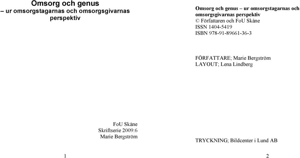 Skåne Skriftserie 2009:6 Marie Bergström KOPIERINGSFÖRBUD Detta verk är skyddat av upphovsrättslagen.