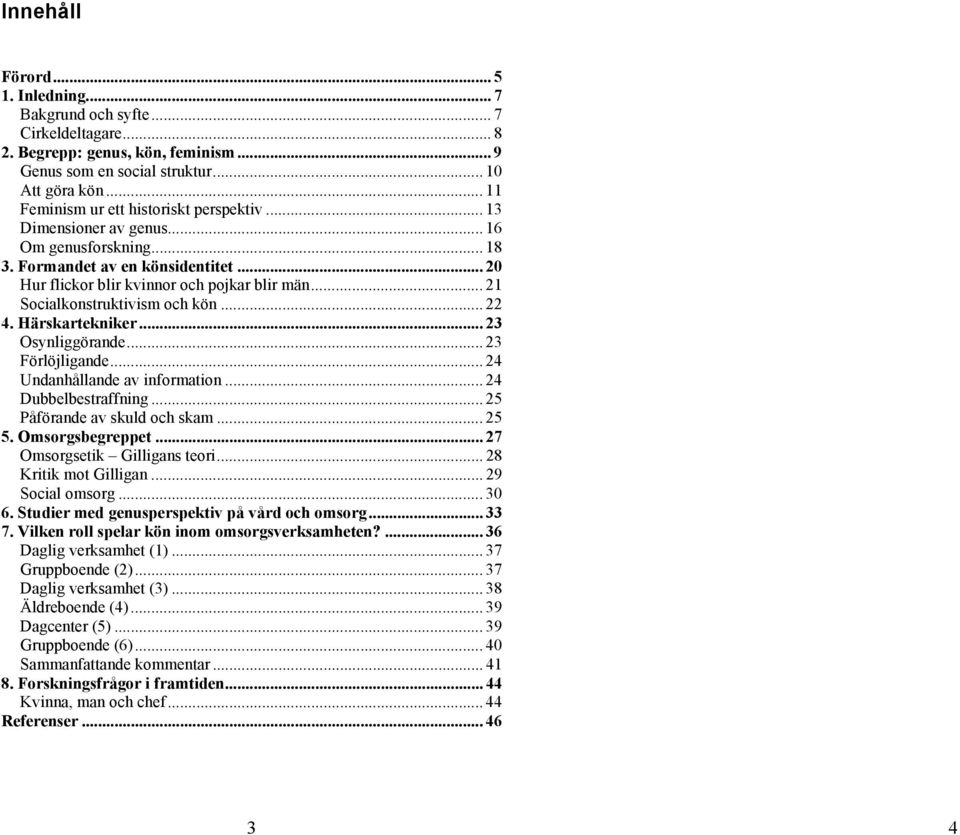 .. 21 Socialkonstruktivism och kön... 22 4. Härskartekniker... 23 Osynliggörande... 23 Förlöjligande... 24 Undanhållande av information... 24 Dubbelbestraffning... 25 Påförande av skuld och skam.