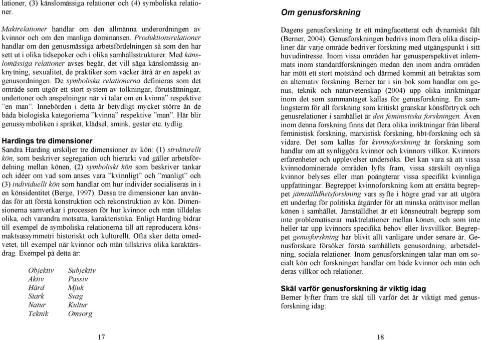 Med känslomässiga relationer avses begär, det vill säga känslomässig anknytning, sexualitet, de praktiker som väcker åtrå är en aspekt av genusordningen.