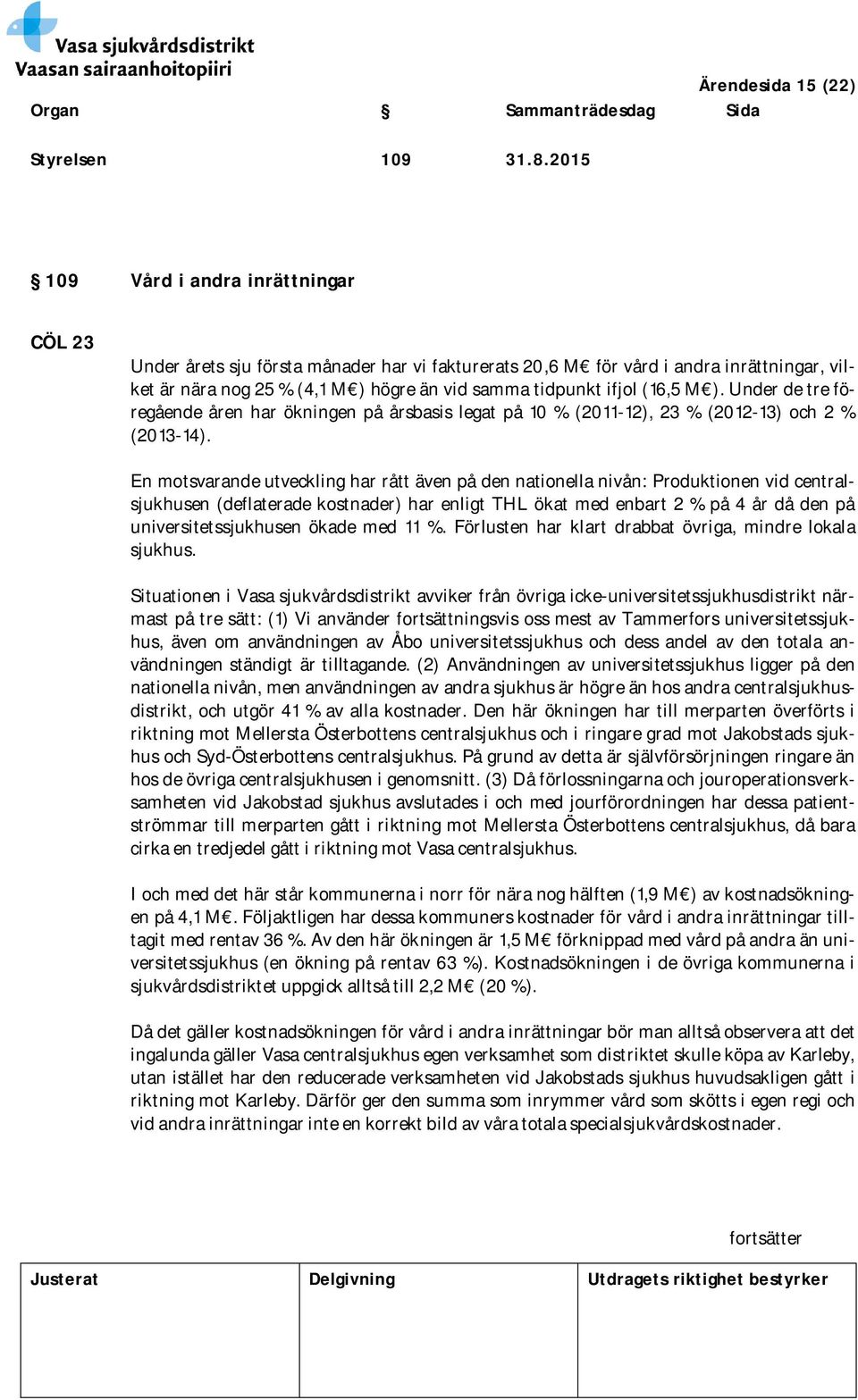 (16,5 M ). Under de tre föregående åren har ökningen på årsbasis legat på 10 % (2011-12), 23 % (2012-13) och 2 % (2013-14).