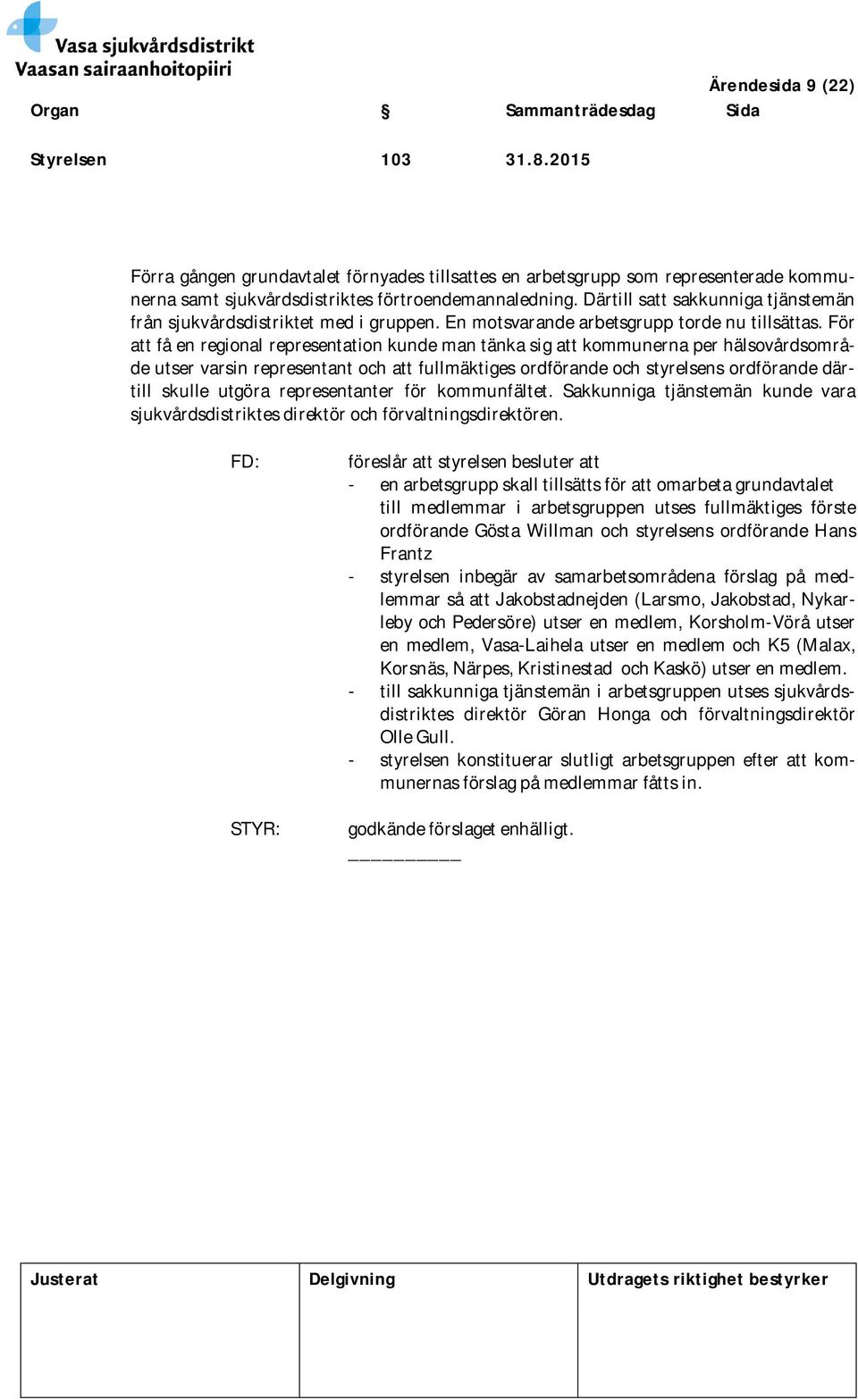 För att få en regional representation kunde man tänka sig att kommunerna per hälsovårdsområde utser varsin representant och att fullmäktiges ordförande och styrelsens ordförande därtill skulle utgöra