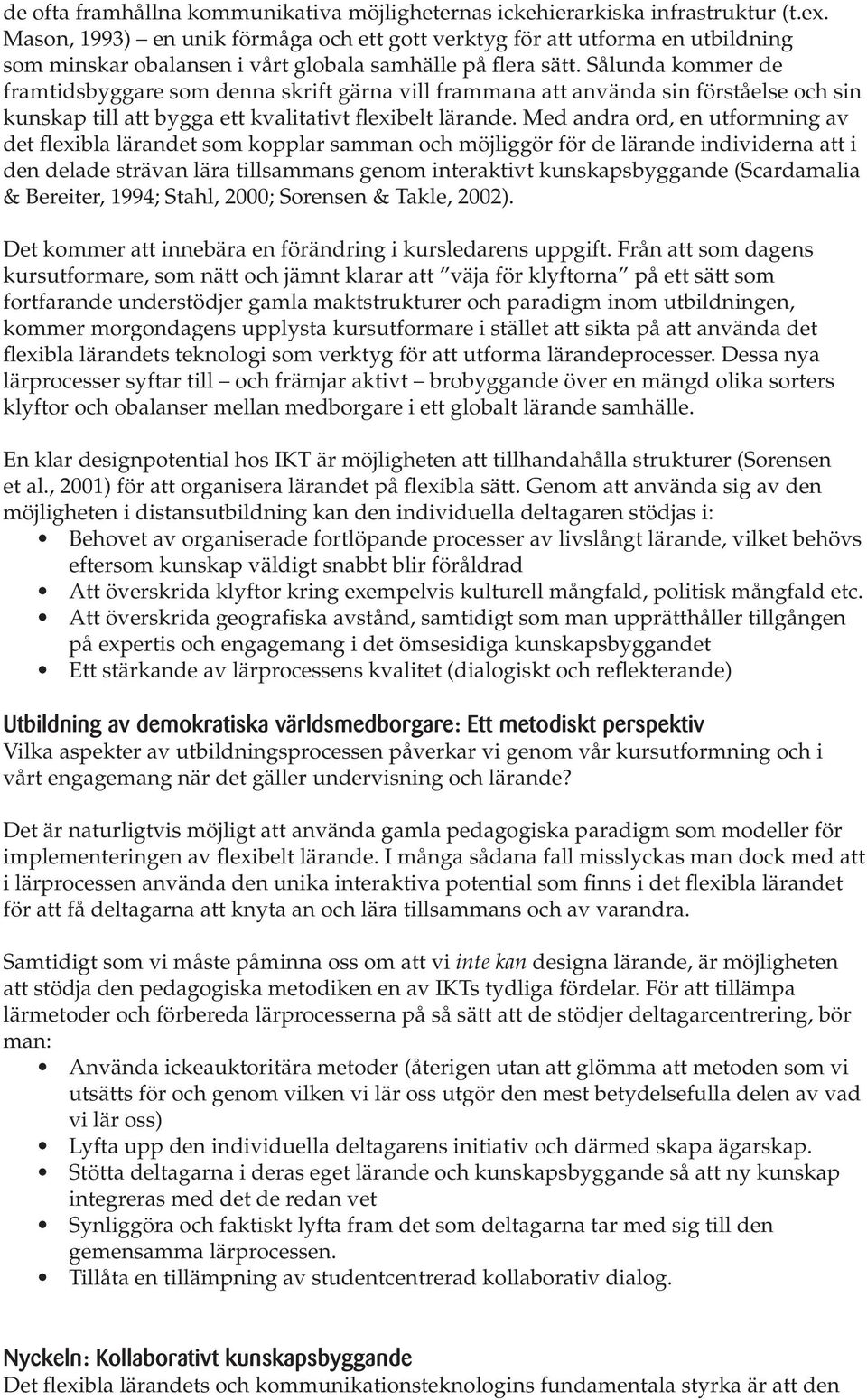 Sålunda kommer de framtidsbyggare som denna skrift gärna vill frammana att använda sin förståelse och sin kunskap till att bygga ett kvalitativt flexibelt lärande.