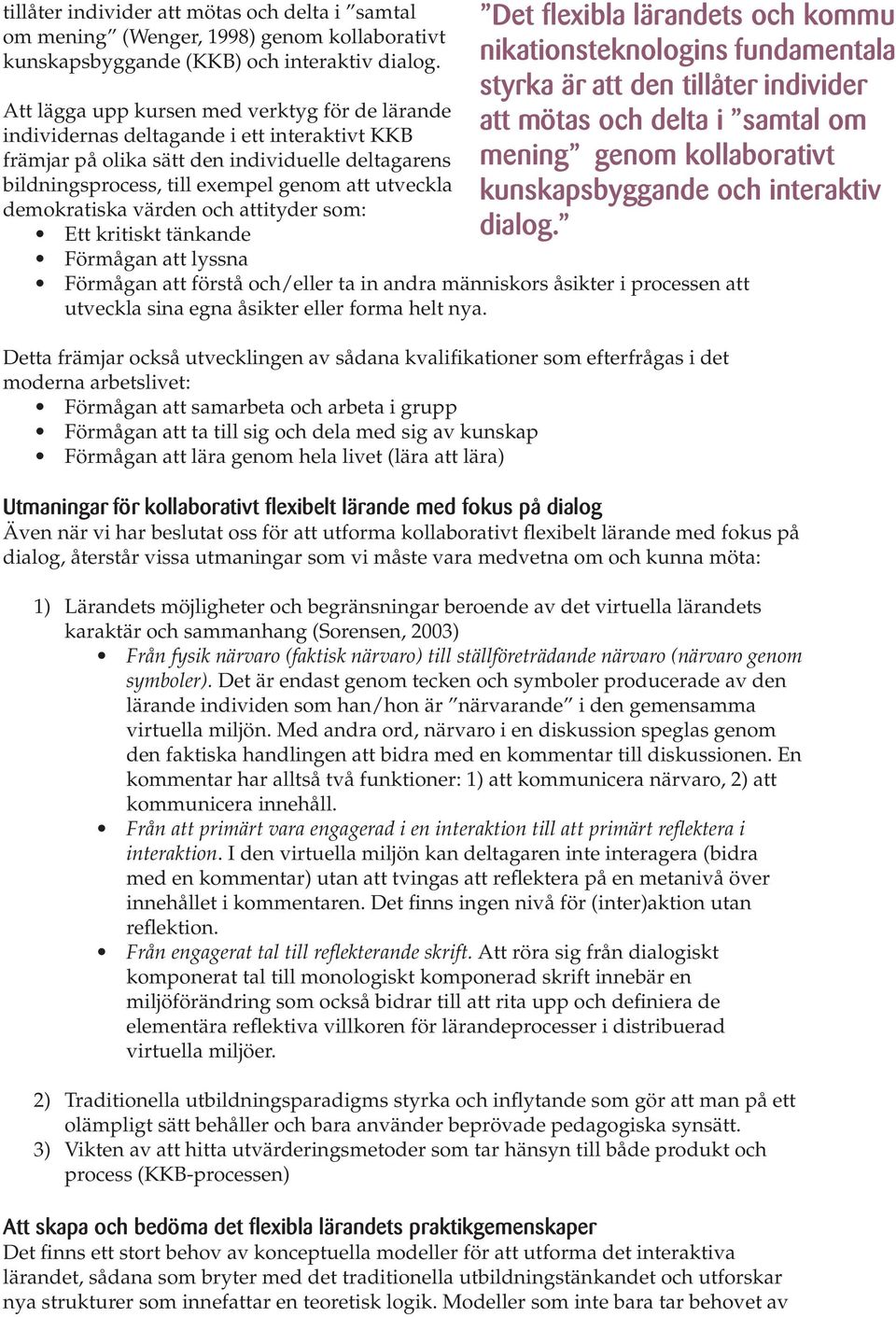 demokratiska värden och attityder som: Ett kritiskt tänkande Förmågan att lyssna Det flexibla lärandets och kommu nikationsteknologins fundamentala styrka är att den tillåter individer att mötas och