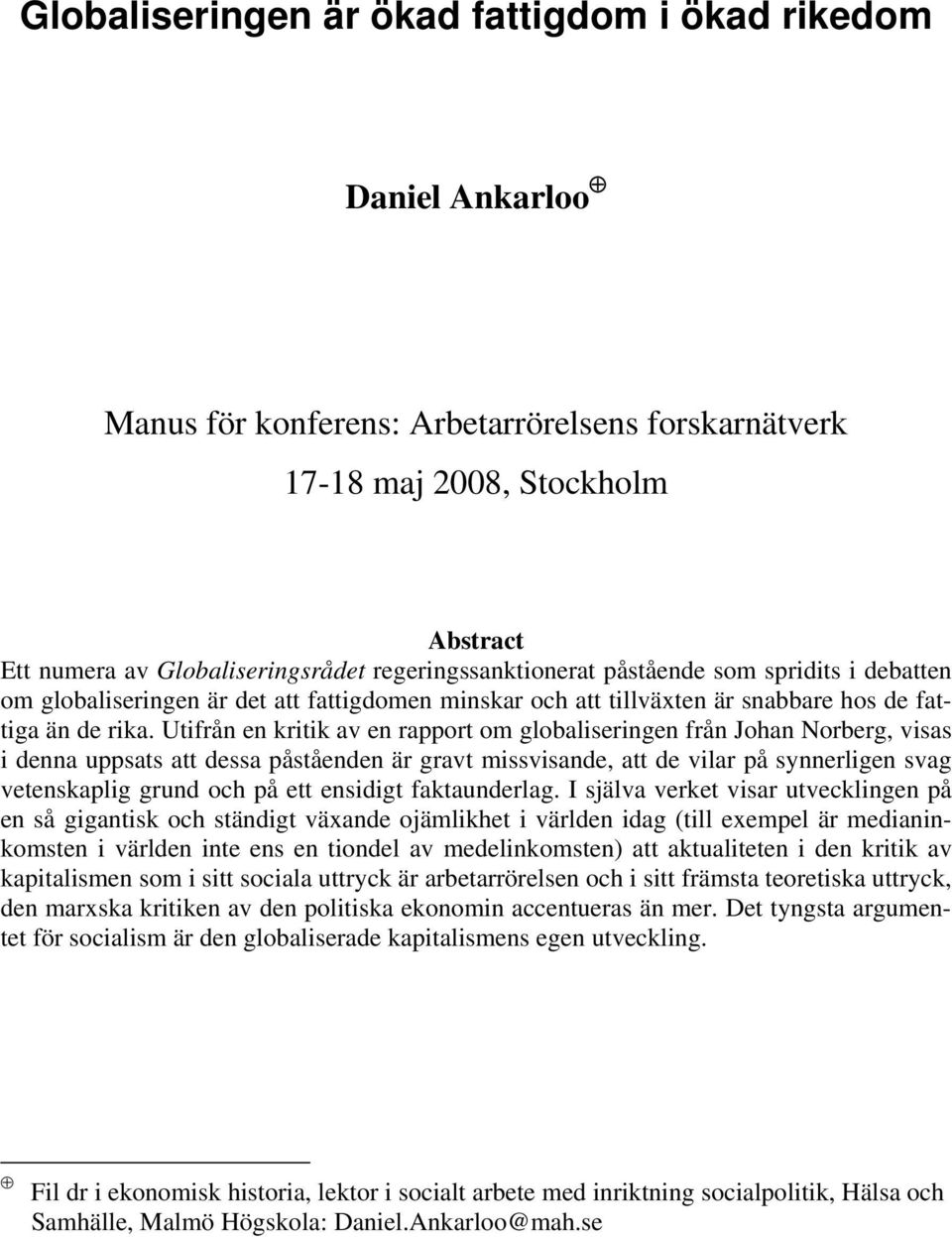 Utifrån en kritik av en rapport om globaliseringen från Johan Norberg, visas i denna uppsats att dessa påståenden är gravt missvisande, att de vilar på synnerligen svag vetenskaplig grund och på ett