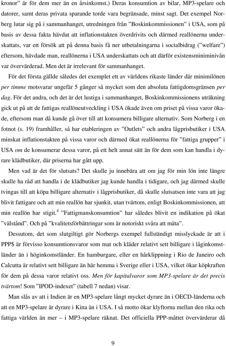 var ett försök att på denna basis få ner utbetalningarna i socialbidrag ( welfare ) eftersom, hävdade man, reallönerna i USA underskattats och att därför existensminiminivån var övervärderad.