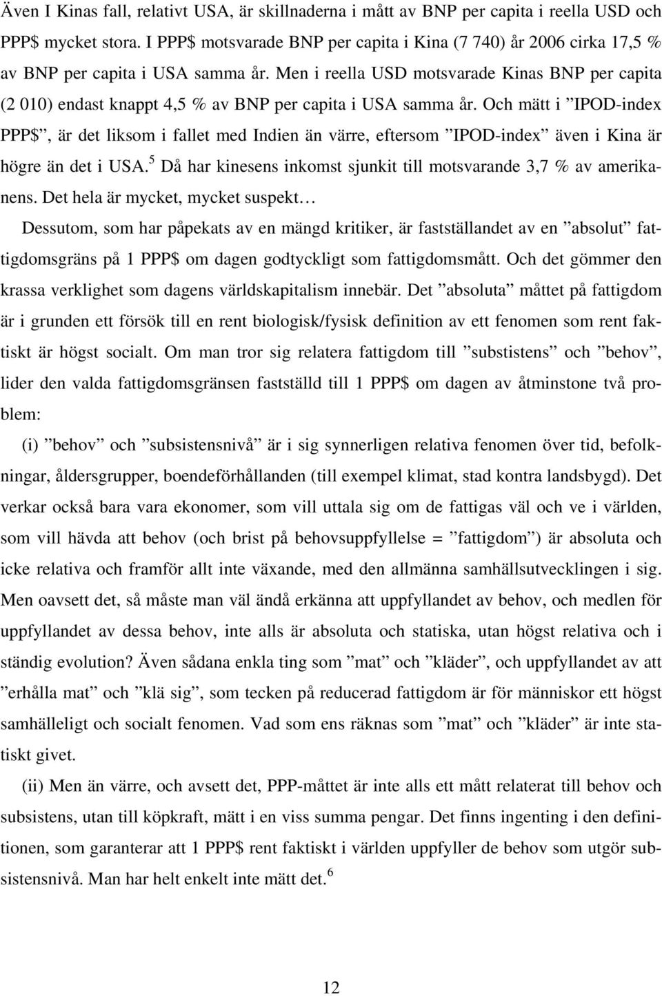 Men i reella USD motsvarade Kinas BNP per capita (2 010) endast knappt 4,5 % av BNP per capita i USA samma år.