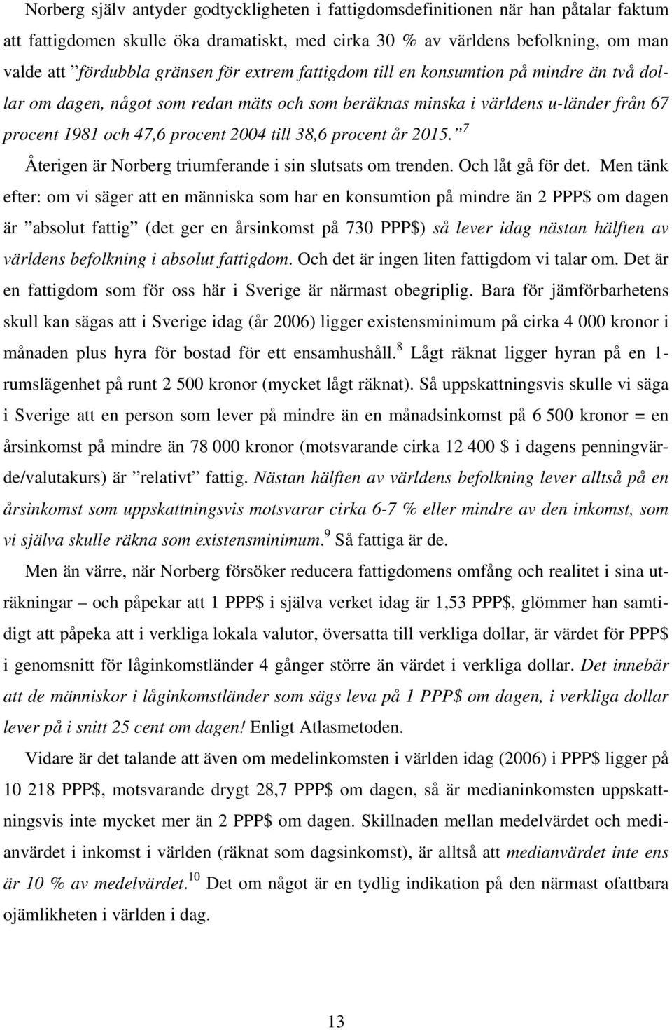 år 2015. 7 Återigen är Norberg triumferande i sin slutsats om trenden. Och låt gå för det.